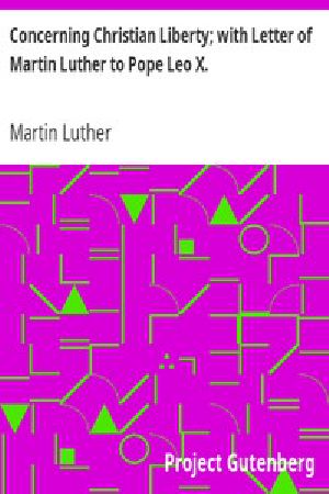 [Gutenberg 1911] • Concerning Christian Liberty; with Letter of Martin Luther to Pope Leo X.